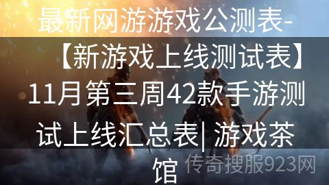 最新网游游戏公测表-【新游戏上线测试表】11月第三周42款手游测试上线汇总表| 游戏茶馆