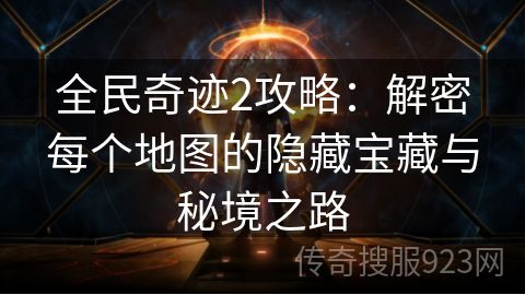 全民奇迹2攻略：解密每个地图的隐藏宝藏与秘境之路