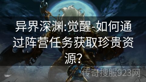 异界深渊:觉醒-如何通过阵营任务获取珍贵资源？