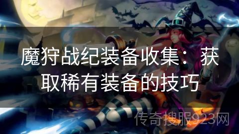 魔狩战纪装备收集：获取稀有装备的技巧