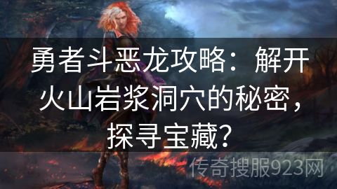 勇者斗恶龙攻略：解开火山岩浆洞穴的秘密，探寻宝藏？