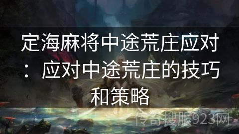 定海麻将中途荒庄应对：应对中途荒庄的技巧和策略