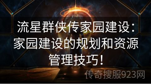 流星群侠传家园建设：家园建设的规划和资源管理技巧！